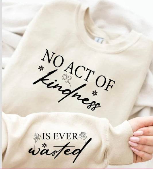 Sweatshirt No Act of Kindness Is Ever Wasted
